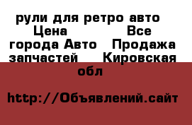 рули для ретро авто › Цена ­ 12 000 - Все города Авто » Продажа запчастей   . Кировская обл.